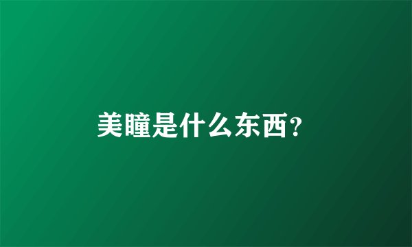 美瞳是什么东西？