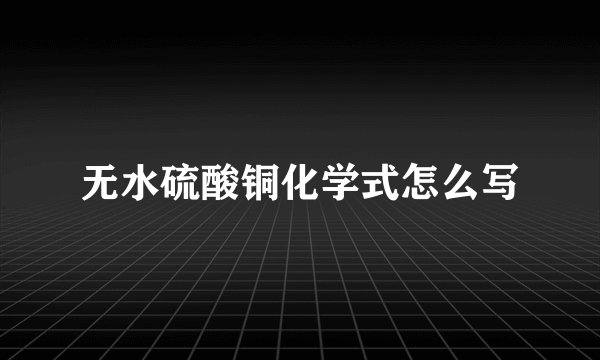 无水硫酸铜化学式怎么写