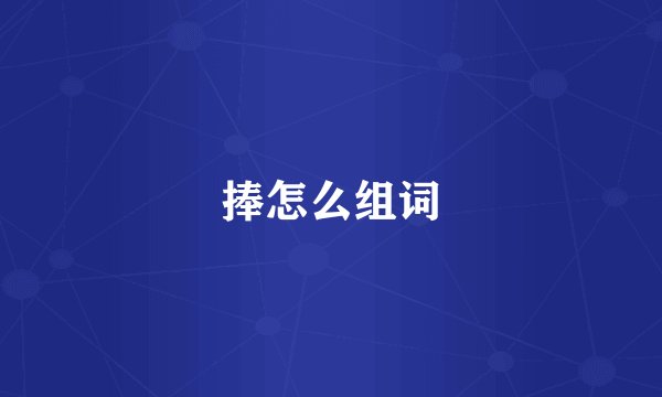捧怎么组词