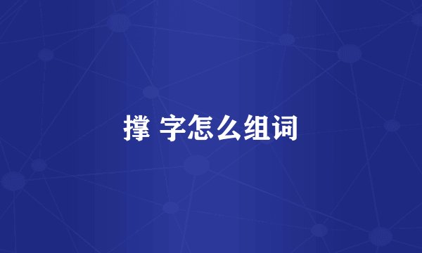 撑 字怎么组词