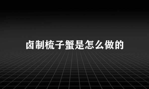 卤制梳子蟹是怎么做的