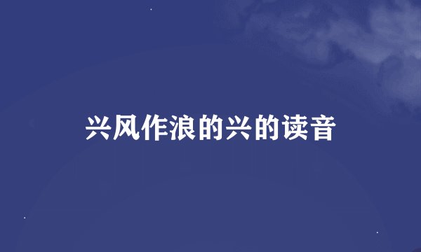 兴风作浪的兴的读音