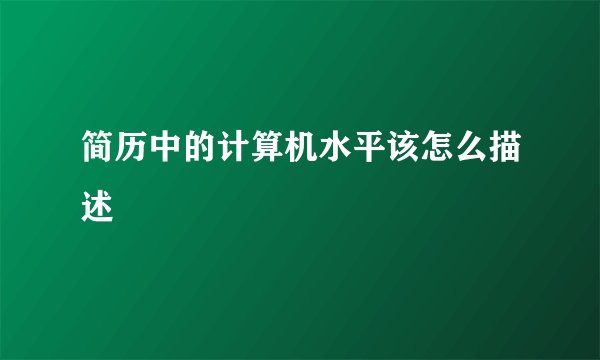 简历中的计算机水平该怎么描述