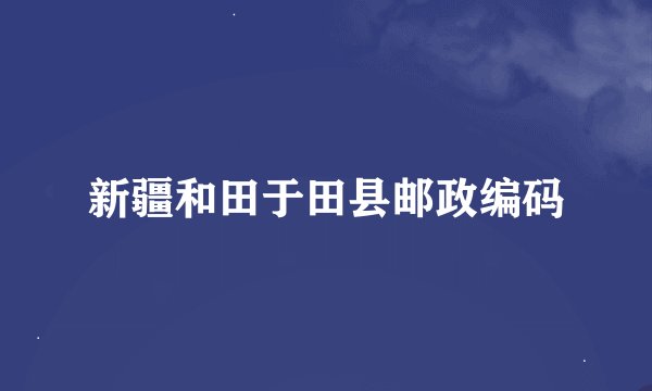新疆和田于田县邮政编码