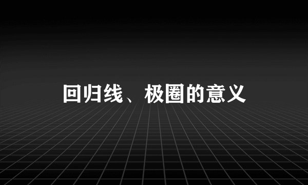 回归线、极圈的意义