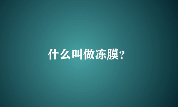 什么叫做冻膜？
