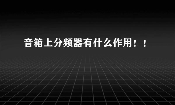 音箱上分频器有什么作用！！