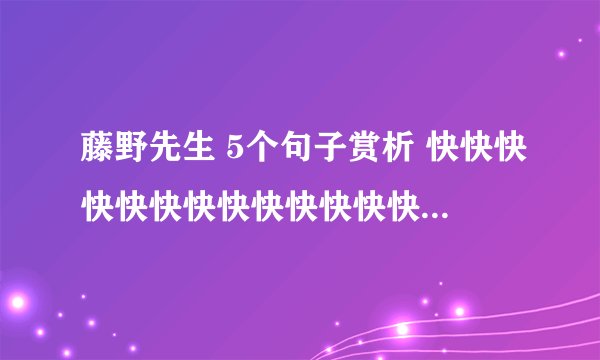 藤野先生 5个句子赏析 快快快快快快快快快快快快快快快快快快快快快快快快快快快快快快啊啊