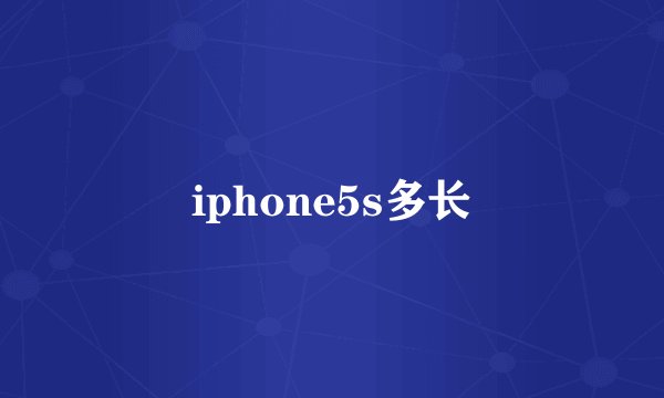 iphone5s多长