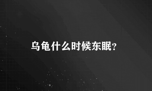 乌龟什么时候东眠？