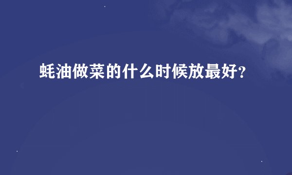 蚝油做菜的什么时候放最好？
