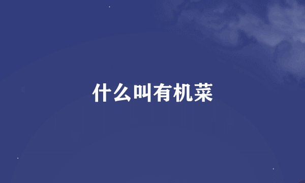 什么叫有机菜
