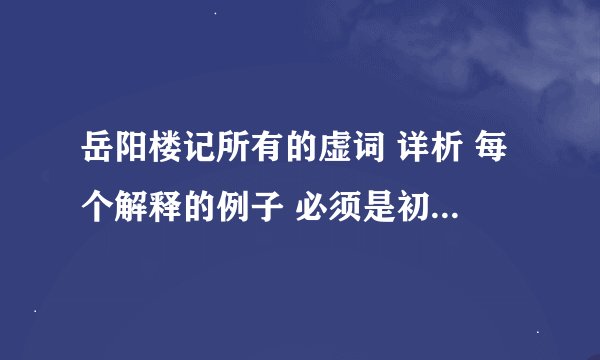 岳阳楼记所有的虚词 详析 每个解释的例子 必须是初一初二初三 谢谢了