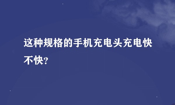 这种规格的手机充电头充电快不快？