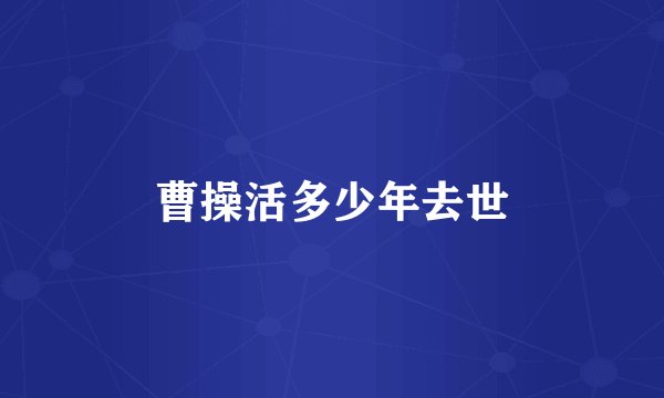 曹操活多少年去世