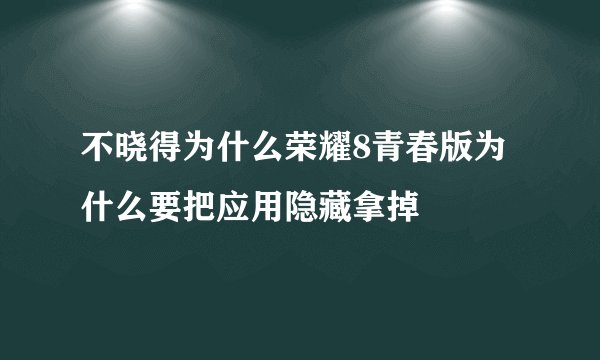 不晓得为什么荣耀8青春版为什么要把应用隐藏拿掉