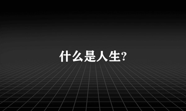 什么是人生?