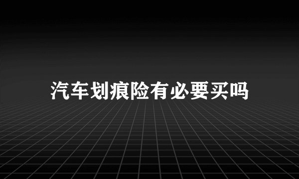 汽车划痕险有必要买吗