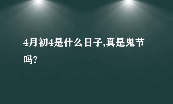 4月初4是什么日子,真是鬼节吗?