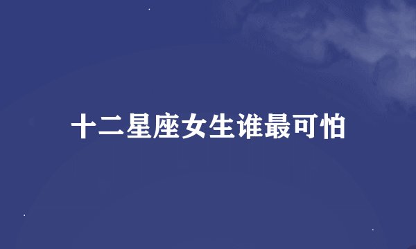 十二星座女生谁最可怕