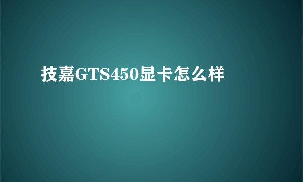技嘉GTS450显卡怎么样