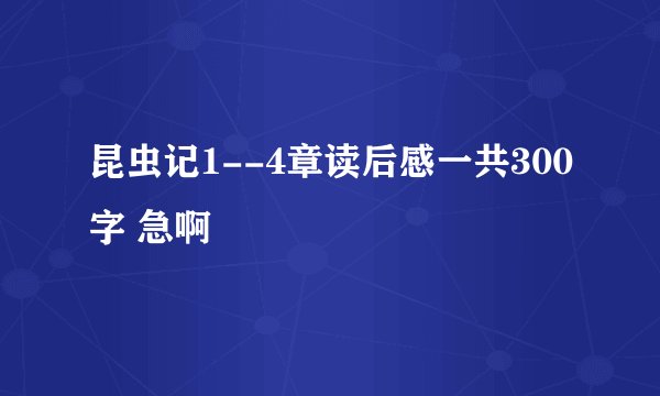 昆虫记1--4章读后感一共300字 急啊