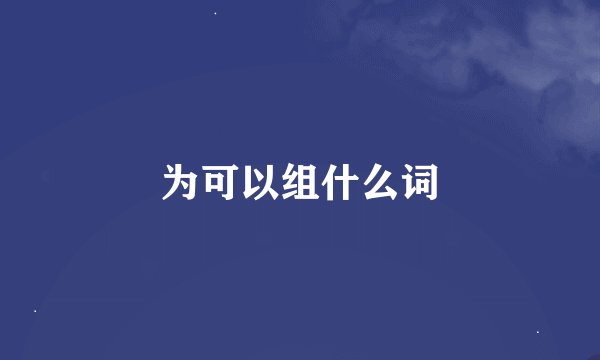 为可以组什么词