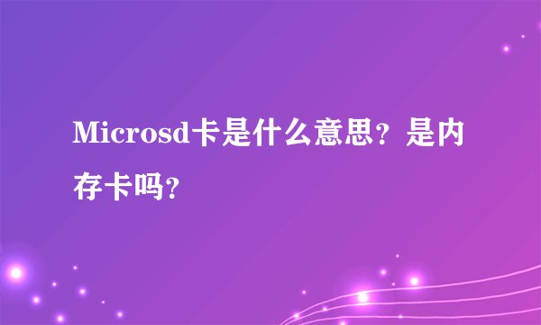 Microsd卡是什么意思？是内存卡吗？