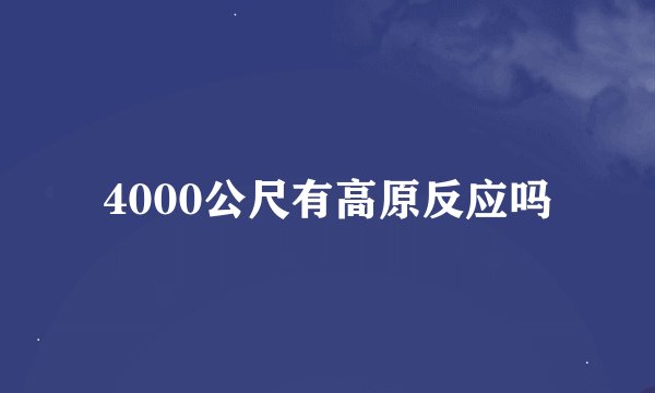 4000公尺有高原反应吗