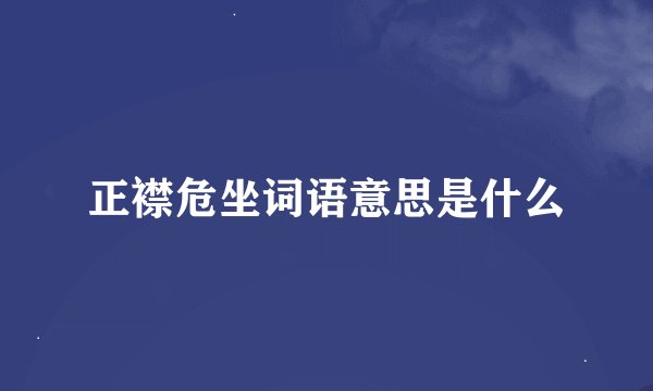 正襟危坐词语意思是什么