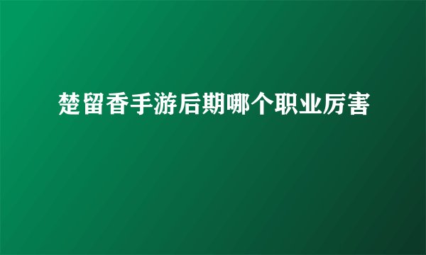 楚留香手游后期哪个职业厉害