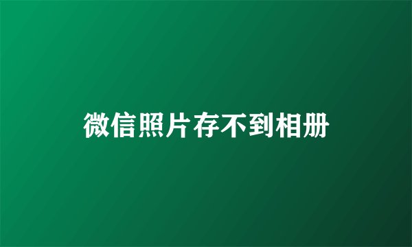 微信照片存不到相册