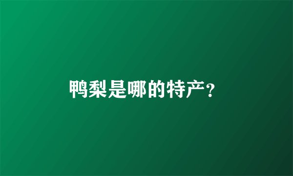 鸭梨是哪的特产？