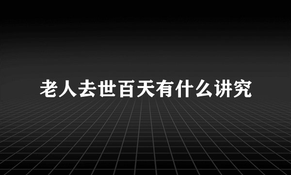 老人去世百天有什么讲究