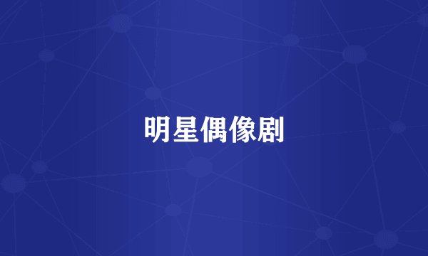 明星偶像剧