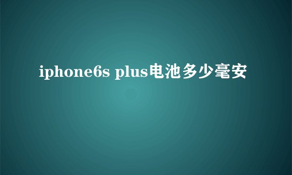 iphone6s plus电池多少毫安