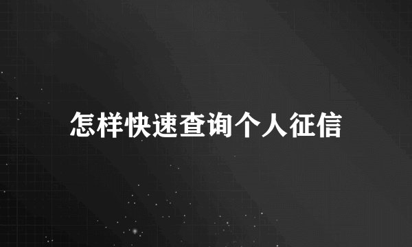 怎样快速查询个人征信