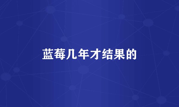 蓝莓几年才结果的