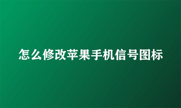 怎么修改苹果手机信号图标