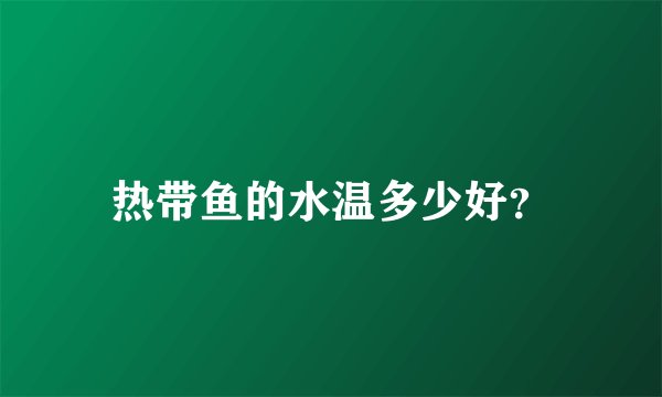 热带鱼的水温多少好？