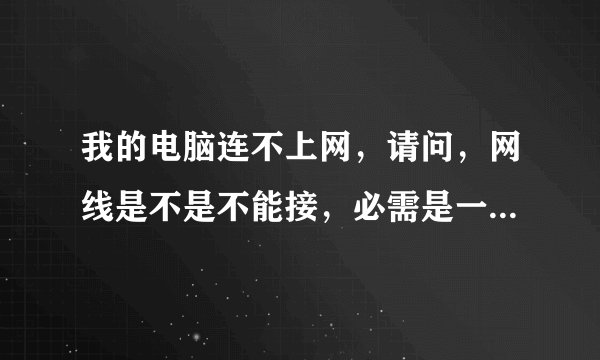 我的电脑连不上网，请问，网线是不是不能接，必需是一整根啊？？