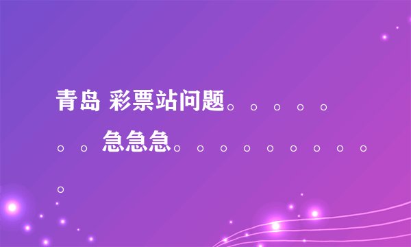 青岛 彩票站问题。。。。。。。急急急。。。。。。。。。。