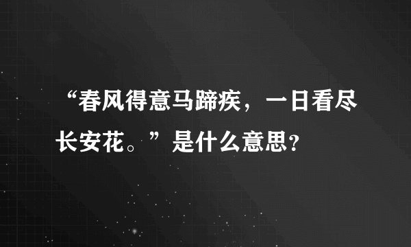 “春风得意马蹄疾，一日看尽长安花。”是什么意思？