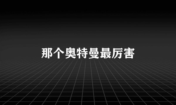 那个奥特曼最厉害