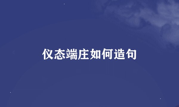 仪态端庄如何造句