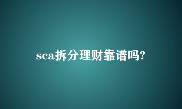 sca拆分理财靠谱吗?