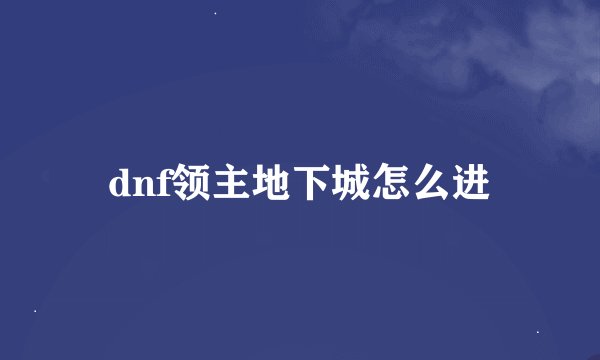 dnf领主地下城怎么进