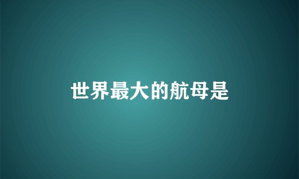 世界最大的航母是