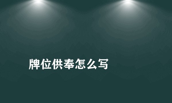 
牌位供奉怎么写

