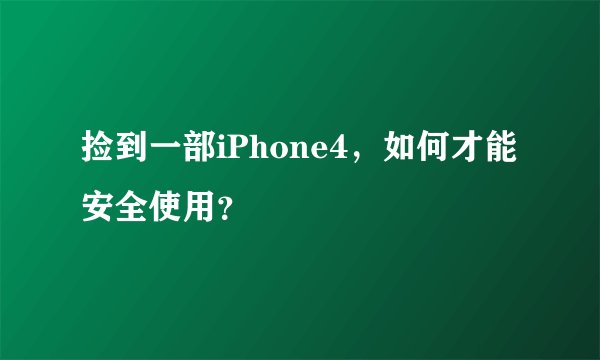 捡到一部iPhone4，如何才能安全使用？